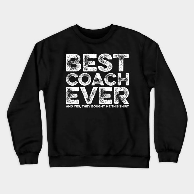 Best Coach Ever Yes They Bought Me This Shirt Coach Gift Crewneck Sweatshirt by DragonTees